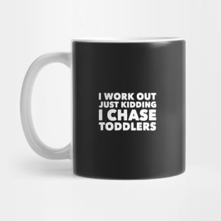 I work out just kidding i chase toddlers Mug